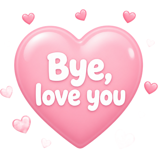 A light pink heart that says in a white cute bold font that says Bye,love you and there are cute mini hearts around it