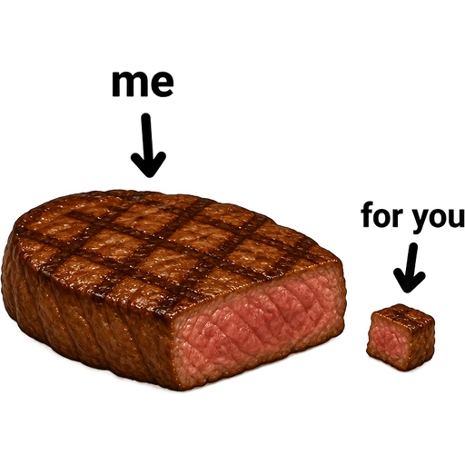 Use the emoji steak cooked,and cut the most tiniest piece of steak. The big piece is for me and the tiniest is for you both pieces you need to see visually. For an example, a full steak is shown my majority of that steak has an arrow on the top, saying me and the tiniest piece on the right says for you.