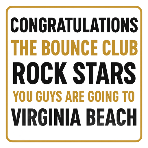 A sign that says congratulations the bounce club rock stars you guys are going to Virginia Beach in the colors are black gold