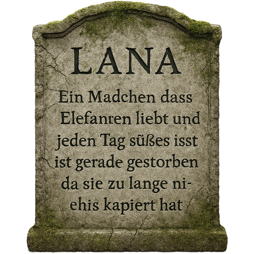 Lana Ein Mädchen dass Elefanten liebt und jeden Tag süßes isst ist gerade gestorben da sie zu lange nichts kapiert hat