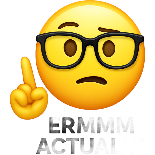 A emoji that looks like this 🤓 and he is pointing a finger up and it looks like this 👆and it says ermmm actually
