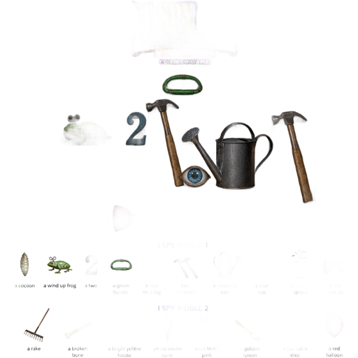 I spy spooky mansion deluxe scholastic pc video game gameplay tool shed picture i spy riddle I spy a cocoon, a wind up frog, a two, a green handle, a face on a log: two hammers, a watering can, a blue eye,
wood, a tomato sprout, and a red bow tie. i spy riddle 2 i spy a rake, a broken bone, a bright yellow kazoo, an ice cream cone: a cat that's pink, a golden spoon, a pumpkin slice, and a red balloon.